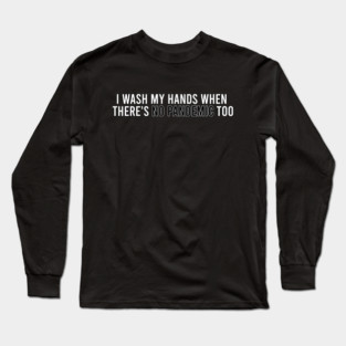 "I was my hands when there's no pandemic too" - Quarantine Design Long Sleeve T-Shirt