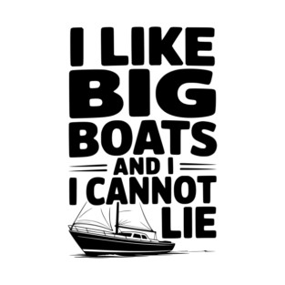 I Like Big Boats and I Cannot Lie T-Shirt