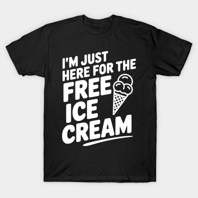 I'm Just Here for the Free Ice Cream T-Shirt by Frank Ring
