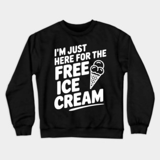 I'm Just Here for the Free Ice Cream Crewneck Sweatshirt