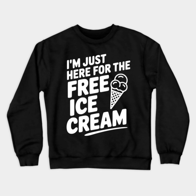 I'm Just Here for the Free Ice Cream Crewneck Sweatshirt by Frank Ring