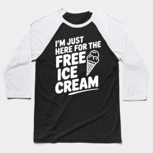 I'm Just Here for the Free Ice Cream Baseball T-Shirt