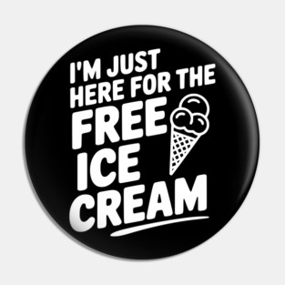 I'm Just Here for the Free Ice Cream Pin