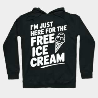I'm Just Here for the Free Ice Cream Hoodie