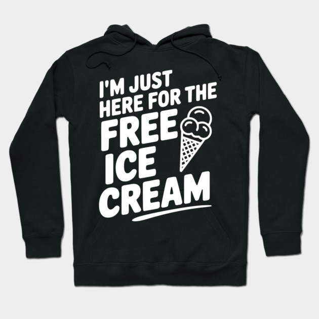 I'm Just Here for the Free Ice Cream Hoodie by Frank Ring
