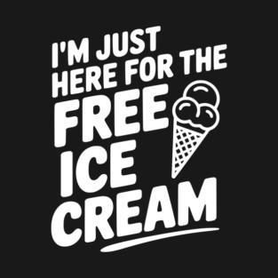 I'm Just Here for the Free Ice Cream T-Shirt