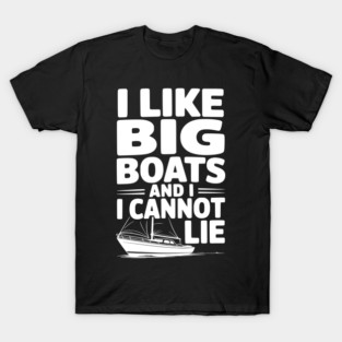 I Like Big Boats and I Cannot Lie T-Shirt