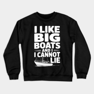 I Like Big Boats and I Cannot Lie Crewneck Sweatshirt