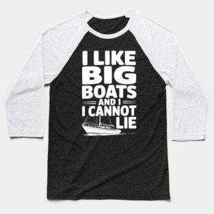I Like Big Boats and I Cannot Lie Baseball T-Shirt