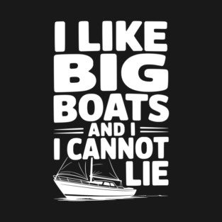 I Like Big Boats and I Cannot Lie T-Shirt