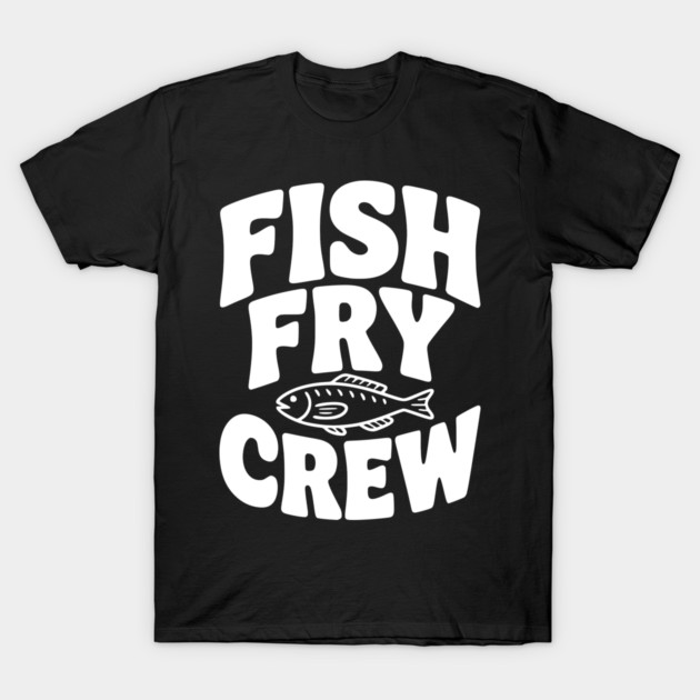 Fish Fry Crew T-Shirt by Frank Ring