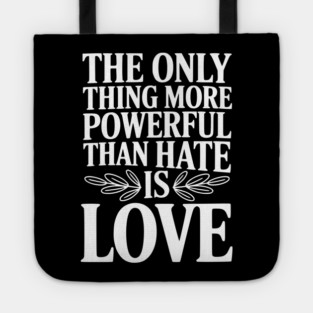 The Only Thing More Powerful Than Hate is Love Tote