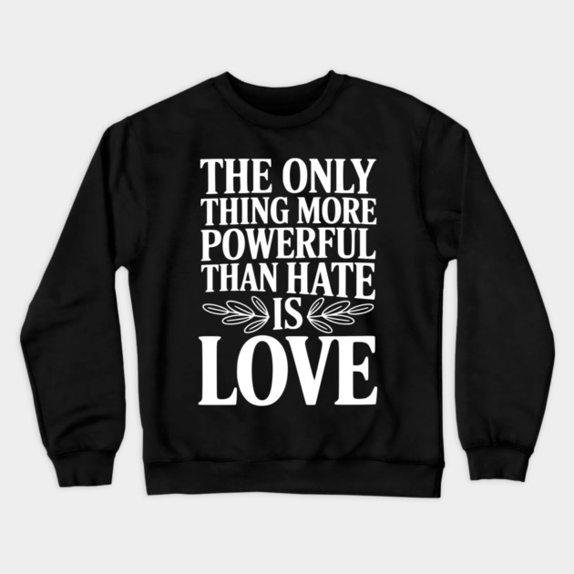 The Only Thing More Powerful Than Hate is Love Crewneck Sweatshirt by Frank Ring