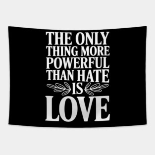 The Only Thing More Powerful Than Hate is Love Tapestry