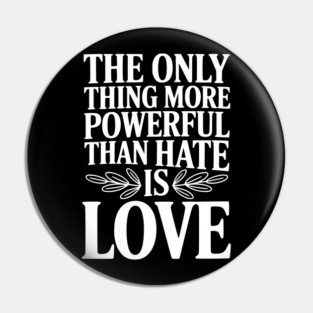 The Only Thing More Powerful Than Hate is Love Pin