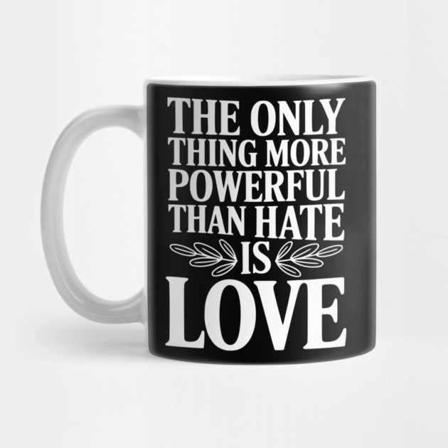 The Only Thing More Powerful Than Hate is Love by Frank Ring