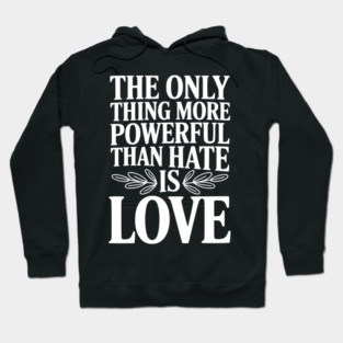 The Only Thing More Powerful Than Hate is Love Hoodie