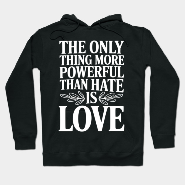 The Only Thing More Powerful Than Hate is Love Hoodie by Frank Ring