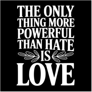 The Only Thing More Powerful Than Hate is Love Posters and Art
