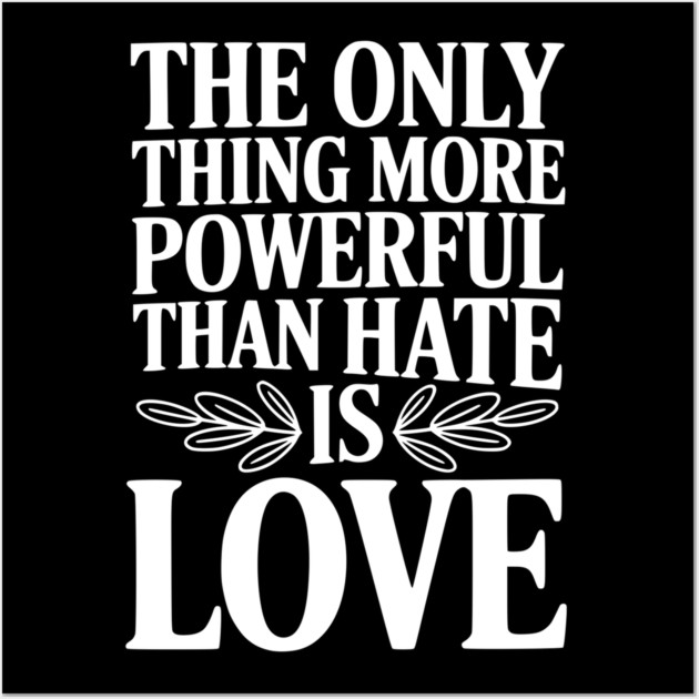 The Only Thing More Powerful Than Hate is Love Wall Art by Frank Ring