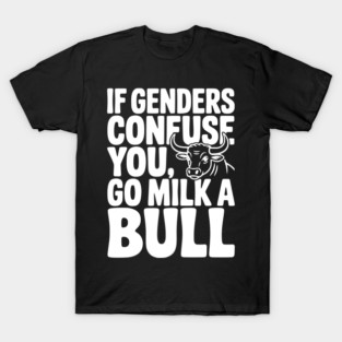 If Genders Confuse You Go Milk a Bull T-Shirt