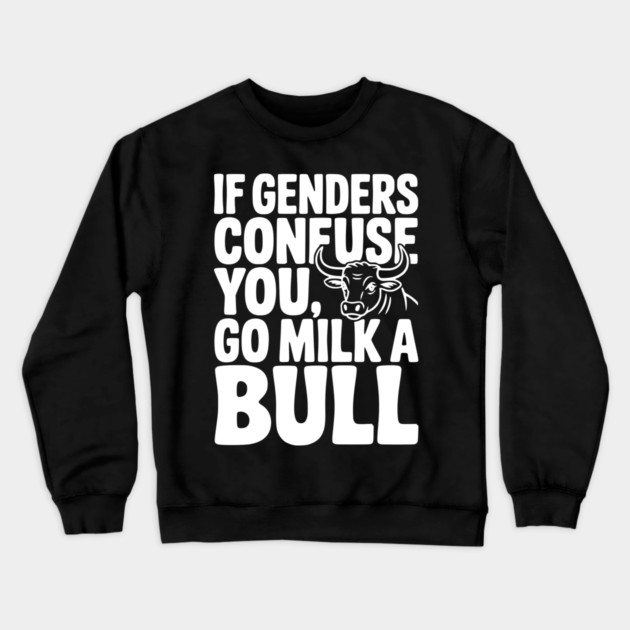 If Genders Confuse You Go Milk a Bull Crewneck Sweatshirt by Frank Ring
