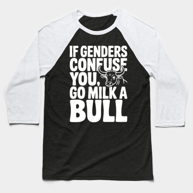 If Genders Confuse You Go Milk a Bull Baseball T-Shirt by Frank Ring
