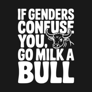 If Genders Confuse You Go Milk a Bull T-Shirt