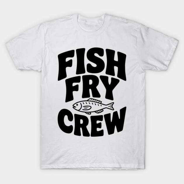 Fish Fry Crew T-Shirt by Frank Ring