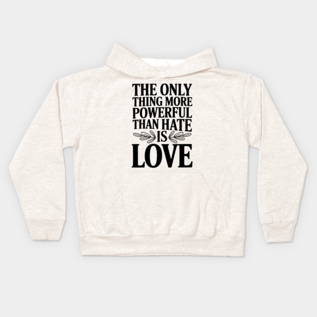 The Only Thing More Powerful Than Hate is Love Kids Hoodie by Frank Ring