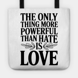 The Only Thing More Powerful Than Hate is Love Tote