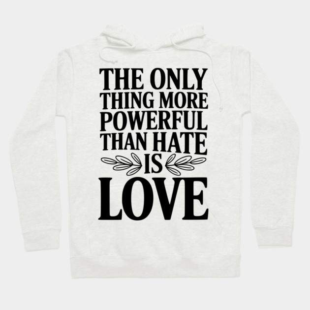 The Only Thing More Powerful Than Hate is Love Hoodie by Frank Ring
