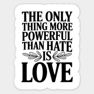 The Only Thing More Powerful Than Hate is Love Sticker