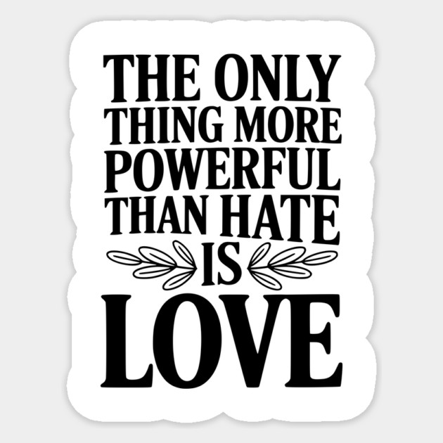 The Only Thing More Powerful Than Hate is Love Sticker by Frank Ring