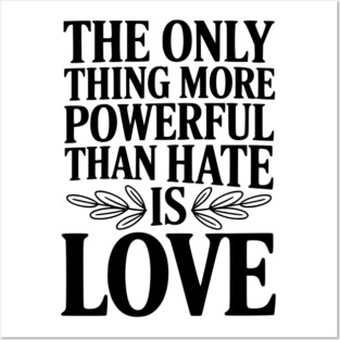 The Only Thing More Powerful Than Hate is Love Posters and Art