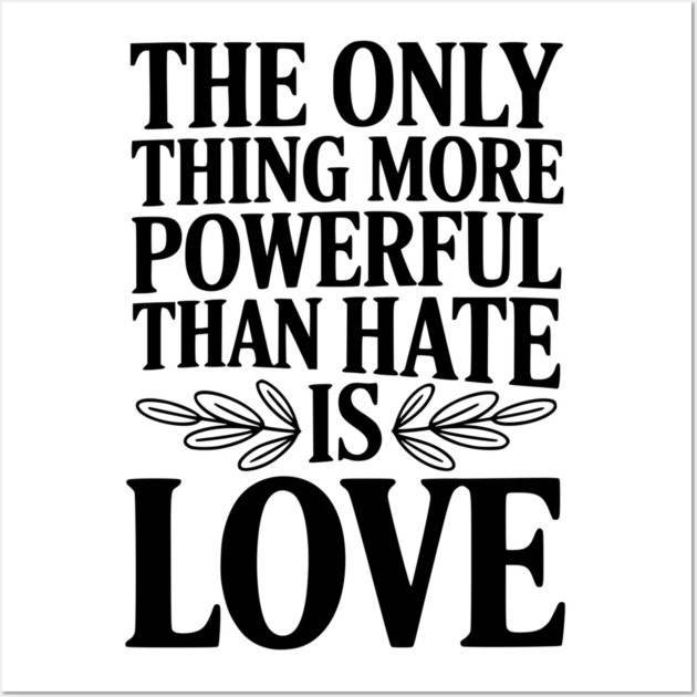 The Only Thing More Powerful Than Hate is Love Wall Art by Frank Ring