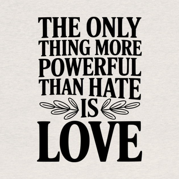 The Only Thing More Powerful Than Hate is Love by Frank Ring