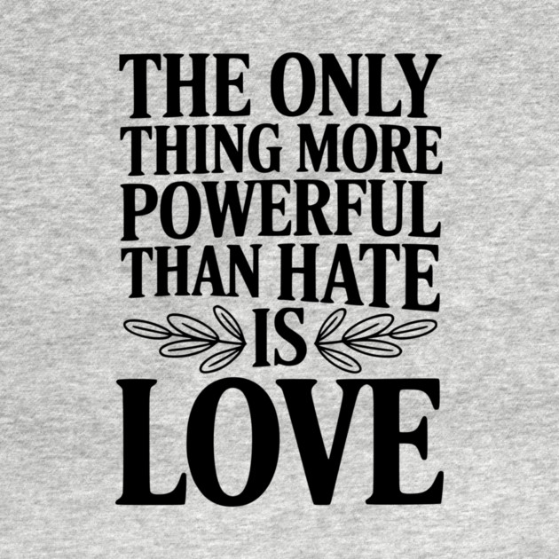 The Only Thing More Powerful Than Hate is Love by Frank Ring