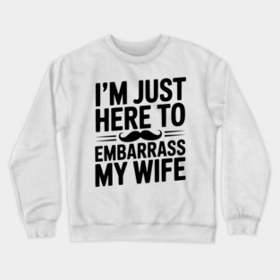 I'm Just Here to Embarrass My Wife Crewneck Sweatshirt