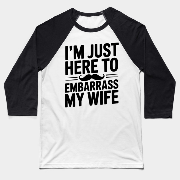 I'm Just Here to Embarrass My Wife Baseball T-Shirt by Frank Ring