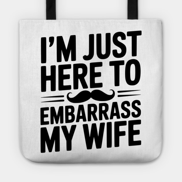 I'm Just Here to Embarrass My Wife Tote by Frank Ring