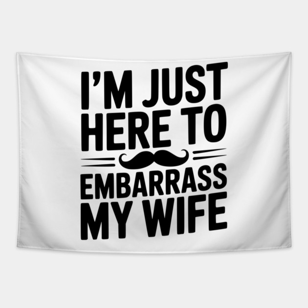 I'm Just Here to Embarrass My Wife Tapestry by Frank Ring