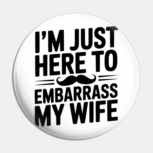 I'm Just Here to Embarrass My Wife Pin by Frank Ring