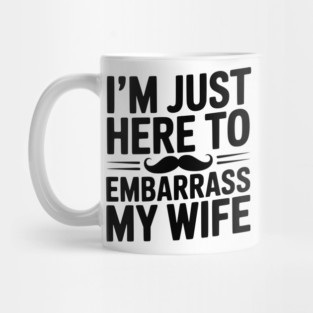 I'm Just Here to Embarrass My Wife Mug