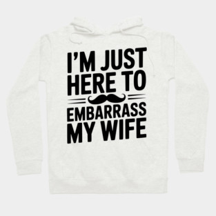 I'm Just Here to Embarrass My Wife Hoodie