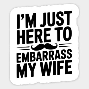 I'm Just Here to Embarrass My Wife Magnet
