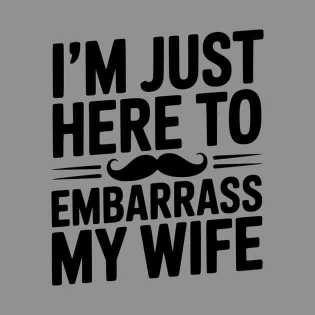 I'm Just Here to Embarrass My Wife by Frank Ring