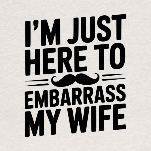 I'm Just Here to Embarrass My Wife by Frank Ring