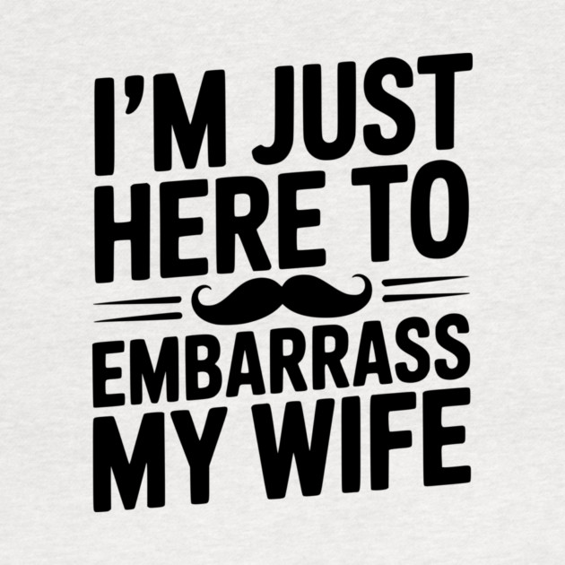 I'm Just Here to Embarrass My Wife by Frank Ring