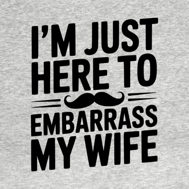 I'm Just Here to Embarrass My Wife by Frank Ring
